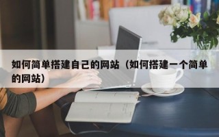 扶余如何简单搭建自己的网站（如何搭建一个简单的网站）