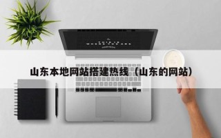 扶余山东本地网站搭建热线（山东的网站）