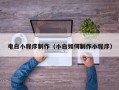 扶余电白小程序制作（小白如何制作小程序）