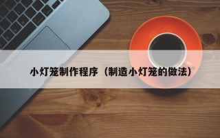 扶余小灯笼制作程序（制造小灯笼的做法）